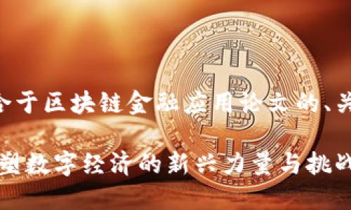 下面是一个适合于区块链金融应用论文的、关键词以及大纲。
区块链金融:重塑数字经济的新兴力量与挑战