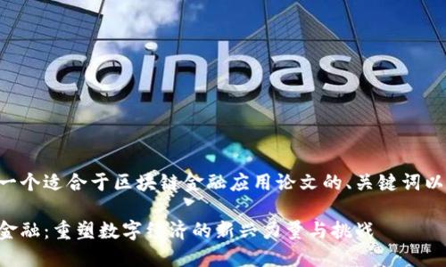 下面是一个适合于区块链金融应用论文的、关键词以及大纲。
区块链金融:重塑数字经济的新兴力量与挑战