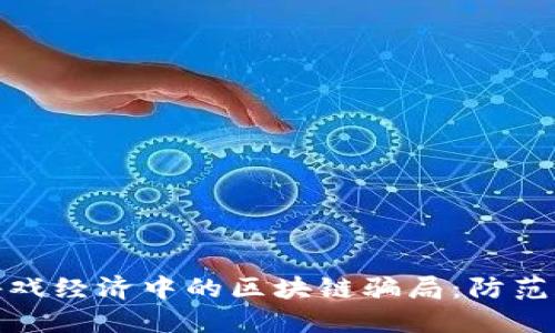 如何识别游戏经济中的区块链骗局：防范和应对策略