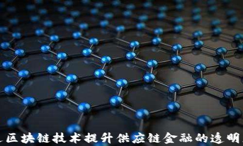 
如何通过区块链技术提升供应链金融的透明度与效率