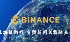 区块链游戏：重塑新闻传播的未来