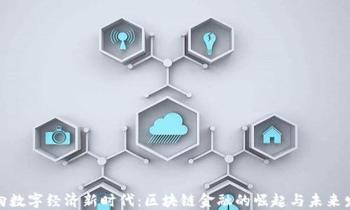 
迈向数字经济新时代：区块链金融的崛起与未来发展