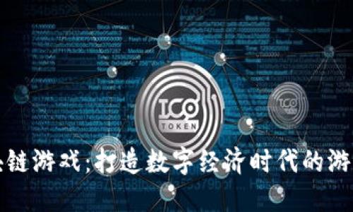 探索区块链游戏：打造数字经济时代的游戏新未来