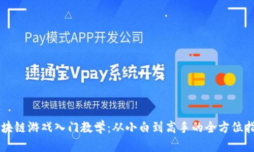 区块链游戏入门教学：从小白到高手的全方位指南