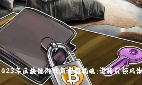 2023年区块链游戏新英雄揭晓：谁将引领风潮？