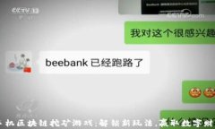 手机区块链挖矿游戏：解锁新玩法，赢取数字财