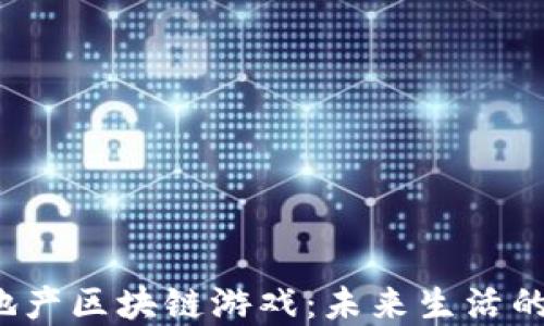 
2023年的地产区块链游戏：未来生活的数字化转型