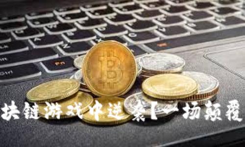 code
女沙雕如何在区块链游戏中逆袭？一场颠覆传统的游戏革命