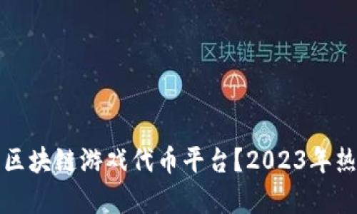 如何选择最佳区块链游戏代币平台？2023年热门推荐与分析