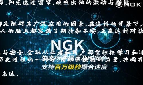   区块链如何推动金融业变革，融入新时代的数字经济 / 

 guanjianci 区块链,金融创新,数字货币,资产管理 /guanjianci 

引言：区块链与金融的交汇
近年来，区块链技术如同一颗耀眼的新星，以其分散、透明和不可篡改的特性，吸引了金融领域的广泛关注。虽然区块链最初因比特币而声名鹊起，但如今，其应用潜力早已超越了数字货币，渗透到金融服务的各个环节。从跨境支付到资产管理，再到智能合约，区块链正在重塑金融业的未来。

区块链基础知识：为何它如此重要？
首先，了解区块链的基本原理是理解其在金融业应用的前提。区块链是一种去中心化的分布式账本技术，能够在网络中的每个节点上存储数据，确保所有交易的透明性和安全性。它通过密码学保证数据的安全性，每一笔交易都被记录在“区块”中，而这些区块通过“链”连接在一起，确保了数据的不可篡改。

跨境支付：打破国界的金融服务
传统的跨境支付常常耗时耗力，不仅需要收取高额的手续费，还可能面临汇率波动的风险。然而，区块链技术的引入改变了这一现状。比如，一位在美国的商家如果想要向中国的供应商汇款，通常需通过银行进行转账，且可能需要几天的时间。但借助区块链，用户可以在几分钟内完成交易，并以更低的成本完成转账。
想象一下：阳光透过窗户洒在工作的桌面上，商家在笔记本前轻松地输入支付信息，几秒钟后便收到了确认消息，彼此的账户金额都在瞬间发生了变化。这样的场景再也不是未来科幻电影中的异想天开，而是正在悄然发生的现实。

智能合约：自动化的合约执行
智能合约是一种在区块链上运行的自执行合约，其条款直接写入代码中。金融行业中的资金管理和合规要求极为严格，智能合约的应用可以大大简化流程。比如，当一笔贷款的利息达到约定的条件时，智能合约会自动执行，直接从借款方账户中扣除款项，有效避免了人为的失误和拖延。
某天，一位企业家正在思考如何管理公司资金，他的目光落在了计算机屏幕上，智能合约系统让他对企业财务的掌控更加游刃有余。他想象着，未来的工作将不再需要为每一次的付款和合同签署而焦虑，所有的事情都在区块链的自动执行下轻松完成。

资产管理：数字化与流动性的兼顾
区块链不仅仅改变了支付和合约的管理方式，它在资产管理领域同样展现了巨大的潜力。通过区块链，金融机构能够将传统资产如房地产、艺术品等进行数字化，进而实现其在市场的流动。投资者可以通过区块链平台购买部分资产，降低投资门槛，提高流动性。
设想一下，在一个繁忙的金融中心，一名年轻的投资者正通过手机应用浏览不同的资产项目。阳光透过大楼的落地窗洒在他身上，他用手指轻轻滑动，瞬间就能获取某件艺术品的完整信息，甚至与其它投资者交换意见。这样的互动，不再受地理位置的限制。而这种自由与便利，正是区块链技术赋予金融投资的新特点。

去中心化金融（DeFi）：颠覆传统金融机构的力量
去中心化金融（DeFi）是区块链时代的一个新概念，它通过使用去中心化的网络来提供传统金融服务，如借贷、保险和交易。与传统金融机构相比，DeFi降低了进入门槛，用户仅需通过数字钱包即可参与各种金融活动，无需中介机构。
在这个新兴的市场上，一位普通用户凭借自己的聪明才智，利用DeFi平台进行投资，参与流动池提供流动性。他的手指在手机屏幕上飞舞，阳光透过窗帘，映照出他的激动与期待——他知道，这正是推动金融革新的力量所在。

挑战与机遇：区块链金融化的未来
尽管区块链为金融行业带来了许多机遇，但其发展也面临着许多挑战。例如，监管的不确定性、技术的成熟度、以及对安全性的担忧等，都是阻碍其广泛应用的因素。在这样的背景下，各国政府和金融机构都在积极探索如何制定政策，同时提升区块链的安全性与稳定性。
在某个会议上，来自不同国家的金融专家们围坐在一起，讨论着区块链的未来和可能的挑战。阳光透过窗外的树影，投射到圆桌上，每个人的脸上都写满了期待和不安。正是这种对话与思考，推动着整个行业向前迈进。

结论：拥抱变化的金融新时代
区块链技术正在以意想不到的方式重新定义金融行业。随着技术的不断成熟和应用的逐渐广泛，未来的金融市场将变得更加透明、高效与安全。金融从业者和用户都需积极学习和适应这些变化，在这个充满机遇的新时代中，找到自己的位置。
回想当初那个清晨，阳光透过窗帘洒在我的脸上，我心潮澎湃，想象着自己为金融业的变革贡献的那一份力量。每一个人都可以是这一历史进程的一部分，借助区块链的力量，共同书写金融行业的新篇章。

以上内容为一个关于“区块链如何融入金融业”的大纲与详细阐述，考虑到情况、感官细节和故事情节，使文本能够更加贴近人类的自然表达。
