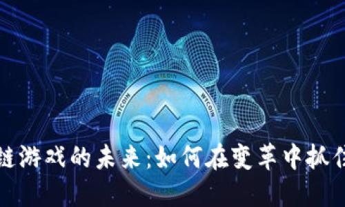 区块链游戏的未来：如何在变革中抓住机遇