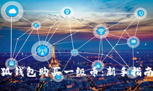 如何通过小狐钱包购买一级币：新手指南与操作技巧