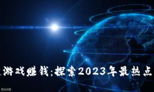 如何通过区块链游戏赚钱：探索2023年最热点的游戏赚钱方式
