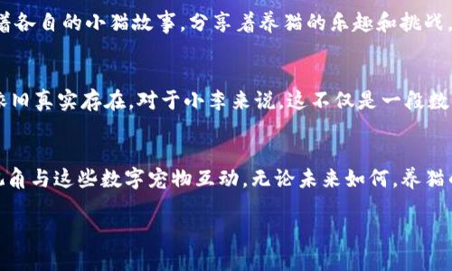   使用MetaMask养猫：区块链宠物时代的萌宠新体验/  

 guanjianci MetaMask, 养猫, 区块链, 宠物游戏/ guanjianci 

引言：数字宠物的崛起
在这个数字化迅速发展的时代，养宠物的方式也逐渐从传统的养猫、养狗转向了虚拟世界中的数字宠物。MetaMask作为一个流行的数字钱包，正在为爱猫人士提供一个全新的养猫体验。通过区块链技术，小猫不仅可以陪伴你，还可以参与各种互动和养成。本文将探讨如何利用MetaMask在虚拟世界中养猫，并为你提供一段美妙的数字养猫之旅。

第一章：了解MetaMask和区块链宠物
MetaMask是一款能帮助用户管理加密资产的数字钱包，同时也是连接去中心化应用（DApp）的桥梁。它的操作简单易懂，不需要太多技术背景，用户只需要下载并安装浏览器插件或手机应用，便可以开始创建自己的虚拟钱包。接下来，我们将通过MetaMask，了解如何在区块链上养猫。

第二章：如何创建你的MetaMask账户
在开始养猫之前，首先需要创建一个MetaMask账户。以下是创建账户的步骤：
1. 前往MetaMask官网，下载并安装插件或应用程序。
2. 打开应用，点击“开始使用”，然后选择“创建钱包”。
3. 设置强密码，并按照提示保存好助记词，这些都是恢复账户的关键。
4. 注册完成后，你将拥有一个能存储、管理加密货币以及进入区块链世界的MetaMask钱包。

第三章：选择你的宠物游戏
在MetaMask中，有许多基于区块链的游戏可以让你养猫。以下是一些最受欢迎的宠物游戏推荐：
1. **CryptoKitties**：这是一个经典的区块链宠物游戏，玩家可以购买、出售和繁殖可爱的虚拟小猫。每只小猫都是独一无二的，玩家可以在游戏中体验到养猫的乐趣。
2. **Axie Infinity**：虽然这个游戏主要以小精灵Axies为焦点，但其中也有一些猫咪主题的角色，可以通过战斗和养成提升其能力。
3. **My DeFi Pet**：这是一个结合了DeFi元素和宠物养成的游戏，玩家可以养猫、参加比赛，并通过游戏获得收益。

第四章：开始你的养猫之旅
选定游戏后，接下来便是开始你的养猫之旅。在这里，以CryptoKitties为例，描述一个用户的养猫过程：
用户小李打开CryptoKitties，经过一番筛选，他终于找到了心仪的那只小猫：一只浑身毛色如晨曦般温暖的小猫，悠闲地趴在游戏界面的草地上，耳朵微微抖动。小李心中荡起涟漪，决定将这只小猫带回家。

第五章：猫咪的日常护理
在游戏中，小猫需要进行日常的照顾，每只猫咪都有不同的需求，包括食物、玩具和社交。为了让小猫健康快乐，小李每天都花时间来给小猫喂食、玩耍和打理它的虚拟家园。他时常想象着，小猫在阳光照耀的窗台上打盹，时不时翻个身，用灵巧的爪子拨弄窗外的风铃，发出清脆的声音。

第六章：繁殖小猫咪
小李开始对繁殖产生兴趣。他舍不得让自己心爱的小猫孤单，于是他决定寻找另一只合适的小猫成为伴侣。在CryptoKitties中，每只猫咪都有独特的遗传基因，繁殖后的小猫会继承父母的一部分特征，这让这个过程充满了惊喜。
小李选择了一只拥有稀有基因的小猫，经过一番努力，终于成功繁殖出了一只又可爱又独特的小猫。在这个过程中，他感受到了虚拟宠物世界的无限魅力，那种期待新生命的感觉让他倍感欣慰。

第七章：与社区互动
通过MetaMask，玩家可以与其他养猫玩家互动，分享经验和猫咪的照片。在CryptoKitties的社区里，小李结识了许多志同道合的朋友，他们相互交流着各自的小猫故事，分享着养猫的乐趣和挑战。

第八章：收获与反思
经过一段时间的养猫经历，小李不仅培养了自己的责任感，也获得了满足感。在虚拟世界中养猫，虽然没有真实宠物的触感和温度，但那份关怀与陪伴依旧真实存在。对于小李来说，这不仅是一段数字化的养宠旅程，更是探索自我的一次冒险。

结尾：养猫的未来
随着区块链技术的发展，养猫的方式也将不断演化。未来，我们可能会看到更多结合虚拟现实（VR）和增强现实（AR）的养猫体验，让人们能够以全新的视角与这些数字宠物互动。无论未来如何，养猫的快乐与陪伴将始终如一。通过MetaMask，我们已经开启了一场前所未有的虚拟养猫之旅，而这仅仅是开始。

在这段旅程中，宠物不仅仅是数字资产，更是情感的寄托和生活的陪伴。在区块链的世界里，养猫不再只是游戏，而是一段弥足珍贵的体验。