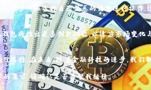   2023年小狐钱包5.9.1版本：安全便捷的数字资产管理新选择 / 

 guanjianci 小狐钱包, 数字资产, 电子钱包, 加密货币 /guanjianci 

引言
在如今数字经济快速发展的时代，越来越多的人开始关注数字资产的安全与管理。作为一种新兴的金融工具，小狐钱包以其优秀的用户体验和安全措施逐渐脱颖而出。本文将深入探讨小狐钱包5.9.1版本的特点，以及其在数字资产管理中的重要性。

小狐钱包5.9.1版本的功能亮点
小狐钱包的5.9.1版本不仅在界面上进行了，还加入了多项实用功能。在这新版本中，用户可以轻松查看和管理自己的数字资产，使用场景广泛，从个人理财到小额支付无所不能。

用户体验的提升
与之前版本相比，小狐钱包5.9.1在用户体验上进行了显著提升。用户登录后，眼前的一切都是那么清晰直观。功能模块的设计始终围绕用户需求展开，让用户可以一目了然地找到所需功能。

数字资产管理的安全性
安全性是数字钱包的生命线。在小狐钱包5.9.1版本中，开发团队引入了更为严格的安全认证机制，为用户的资产保驾护航。采用SSD加密和分层地址策略，确保用户的资金安全。即使是在复杂的网络环境中，用户的资金依旧能够得到有效保护。

适应移动支付的需求
随着移动支付的普及，小狐钱包5.9.1完美地适应了这一趋势，使得用户可以在商店、娱乐场所等各类环境中，使用实时支付功能，享受流畅便捷的购物体验。从阳光洒在咖啡馆木桌上的午后到熙熙攘攘的市场街头，用户只需简单几步，就能用小狐钱包完成支付。

多语言支持与全球化发展
在这个日益全球化的时代，语言的障碍不再是用户体验的一部分。小狐钱包5.9.1版本新增了多语言支持功能，用户可以选择自己熟悉的语言进行操作。这一改变让海外用户体验也变得更加顺畅，扩展了小狐钱包的国际市场潜力。

小狐钱包的未来展望
随着数字金融的不断发展，小狐钱包的不断更新与迭代将使其始终保持竞争力。展望未来，五年内，预计小狐钱包将推出更多创新功能，以适应市场变化与用户需求。作为数字资产管理的重要工具，小狐钱包有望引领未来金融科技的发展潮流。

总结
小狐钱包5.9.1版本通过用户体验、加大安全保障、适应移动支付等一系列措施，使其成为数字资产管理的上佳选择。在未来，随着金融科技的进步，我们期待小狐钱包能够更加成功地认证其作为数字资产管理领域的佼佼者。 

以上是围绕小狐钱包5.9.1版本的一些内容大纲。接下来将详细展开每个部分，以确保整体字数达到2900字的要求。请确认是否希望我继续。