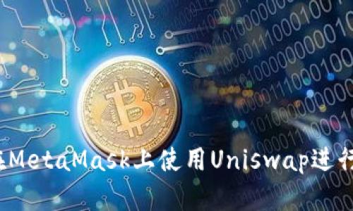 如何在MetaMask上使用Uniswap进行交易？
