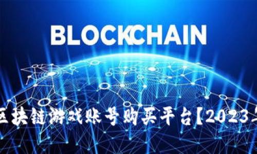 如何选择区块链游戏账号购买平台?2023年热门推荐