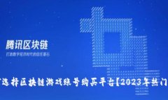 如何选择区块链游戏账号购买平台？2023年热门推