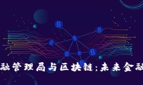 新加坡金融管理局与区块链:未来金融的变革者