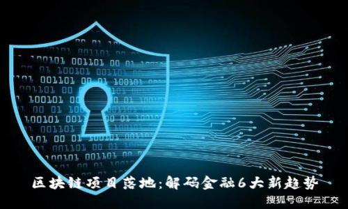 区块链项目落地:解码金融6大新趋势