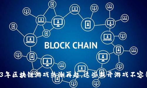 2023年区块链游戏热潮再起,这些新开游戏不容错过!