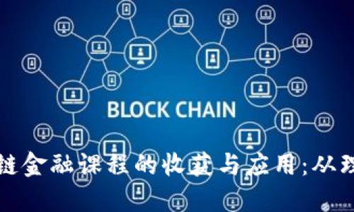探索区块链金融课程的收获与应用:从理论到实践