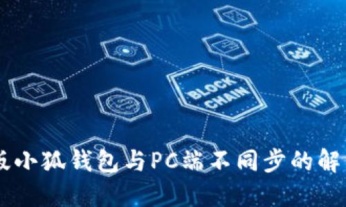 手机版小狐钱包与PC端不同步的解决方法