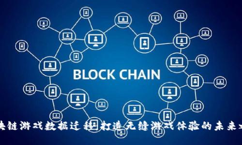 区块链游戏数据迁移:打造无缝游戏体验的未来之路