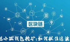 2023年中本聪小狐钱包挖矿：如何抓住这波加密货