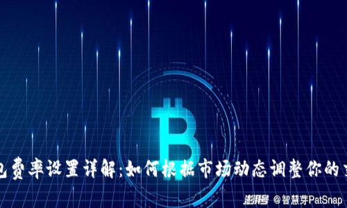 小狐钱包费率设置详解：如何根据市场动态调整你的交易成本