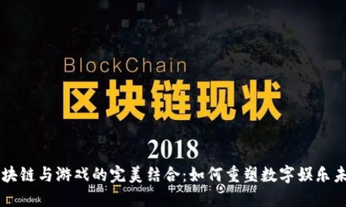 区块链与游戏的完美结合：如何重塑数字娱乐未来