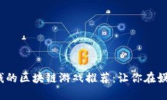 2023年能赚钱的区块链游戏推荐：让你在娱乐中获