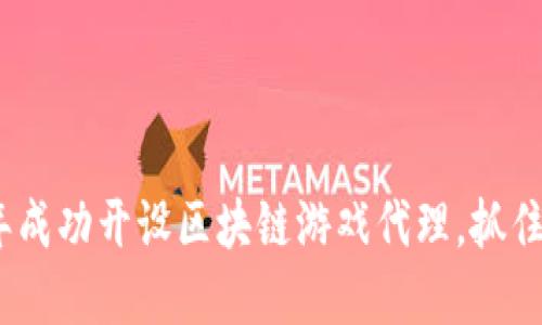 如何在2023年成功开设区块链游戏代理，抓住新兴市场机遇