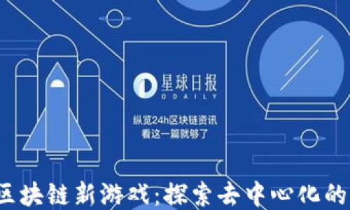 
2021年区块链新游戏：探索去中心化的未来娱乐