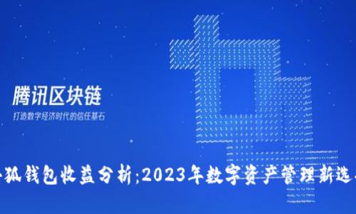 小狐钱包收益分析：2023年数字资产管理新选择