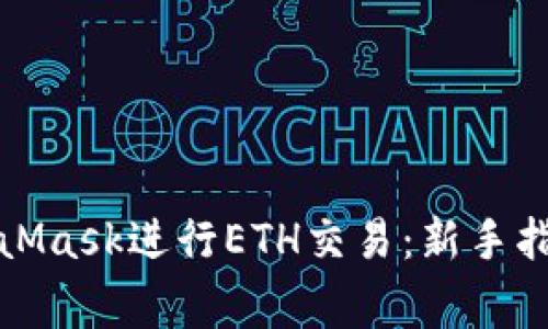 如何使用MetaMask进行ETH交易：新手指南与常见问题