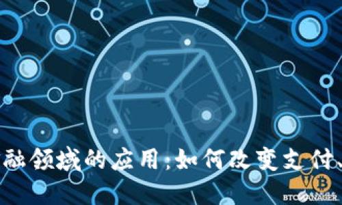 探索区块链在金融领域的应用：如何改变支付、贷款和交易方式