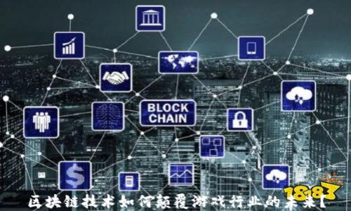 
区块链技术如何颠覆游戏行业的未来？