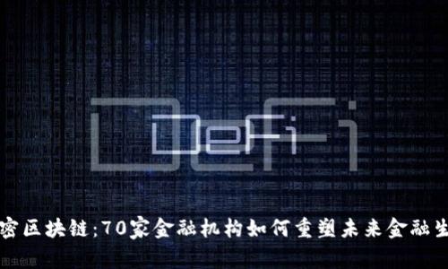 解密区块链:70家金融机构如何重塑未来金融生态