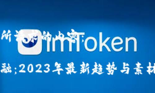 以下是您所请求的内容:
区块链金融:2023年最新趋势与素材图片推荐