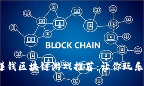 2023年最佳赚钱区块链游戏推荐:让你玩乐同时实现获利