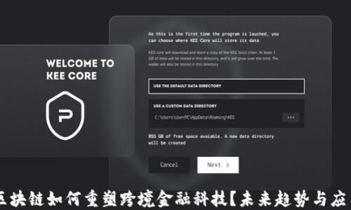 区块链如何重塑跨境金融科技?未来趋势与应用