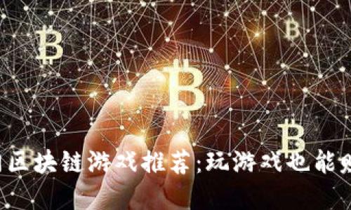 2023年热门区块链游戏推荐：玩游戏也能赚取加密货币