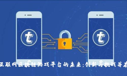 互联网区块链游戏平台的未来：创新与挑战并存