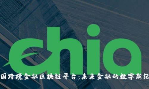 全国跨境金融区块链平台:未来金融的数字新纪元