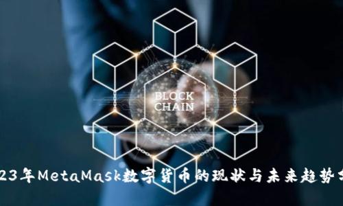 2023年MetaMask数字货币的现状与未来趋势分析