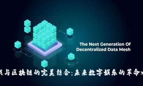 游戏与区块链的完美结合:未来数字娱乐的革命之路