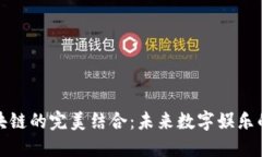 游戏与区块链的完美结合：未来数字娱乐的革命