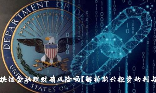 区块链金融理财有风险吗?解析新兴投资的利与弊