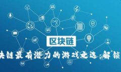2023年区块链最有潜力的游戏之选：解锁游戏新体
